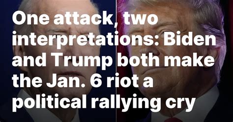 One attack, two interpretations: Biden and Trump both make the Jan. 6 riot a political rallying cry